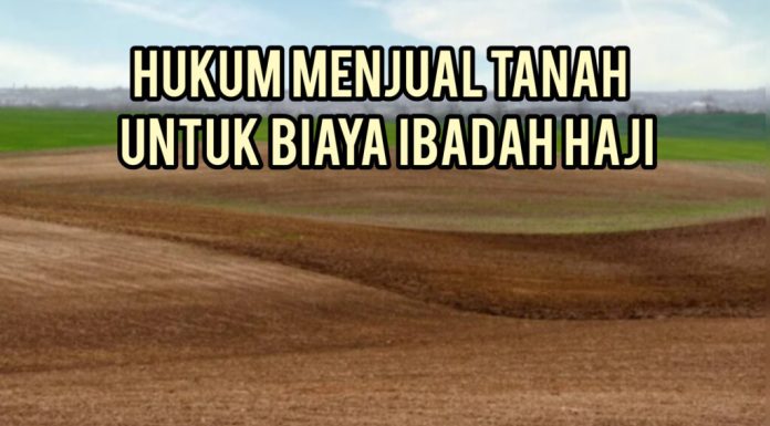 Terpaksa Jual Tanah untuk Berhaji, Bolehkah? Jual Tanah untuk Berhaji